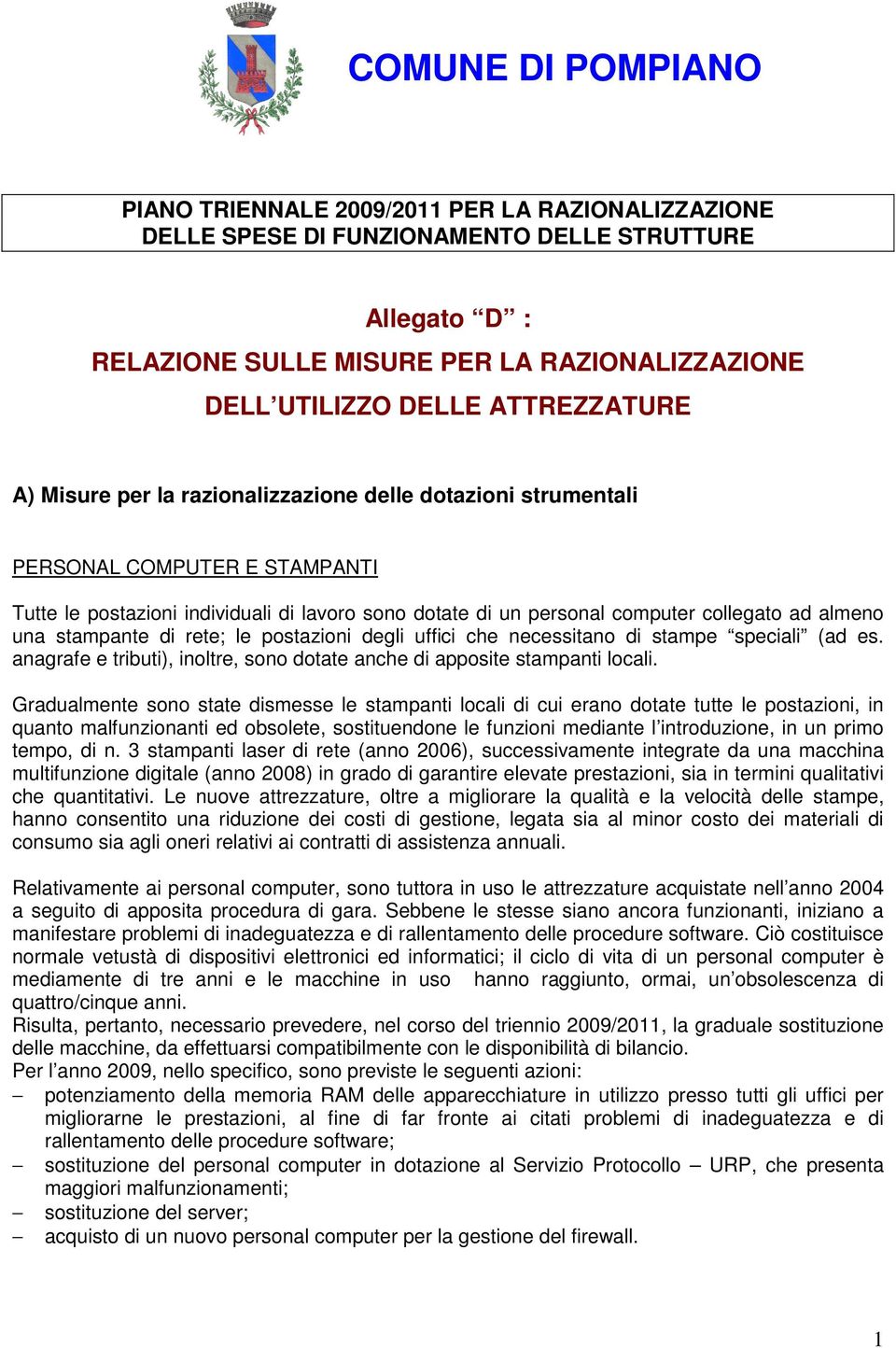 almeno una stampante di rete; le postazioni degli uffici che necessitano di stampe speciali (ad es. anagrafe e tributi), inoltre, sono dotate anche di apposite stampanti locali.