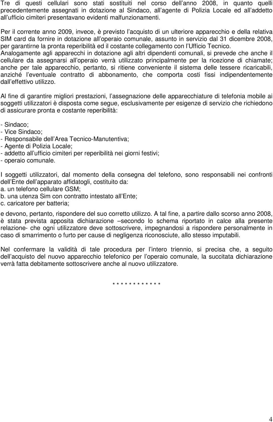 Per il corrente anno 2009, invece, è previsto l acquisto di un ulteriore apparecchio e della relativa SIM card da fornire in dotazione all operaio comunale, assunto in servizio dal 31 dicembre 2008,