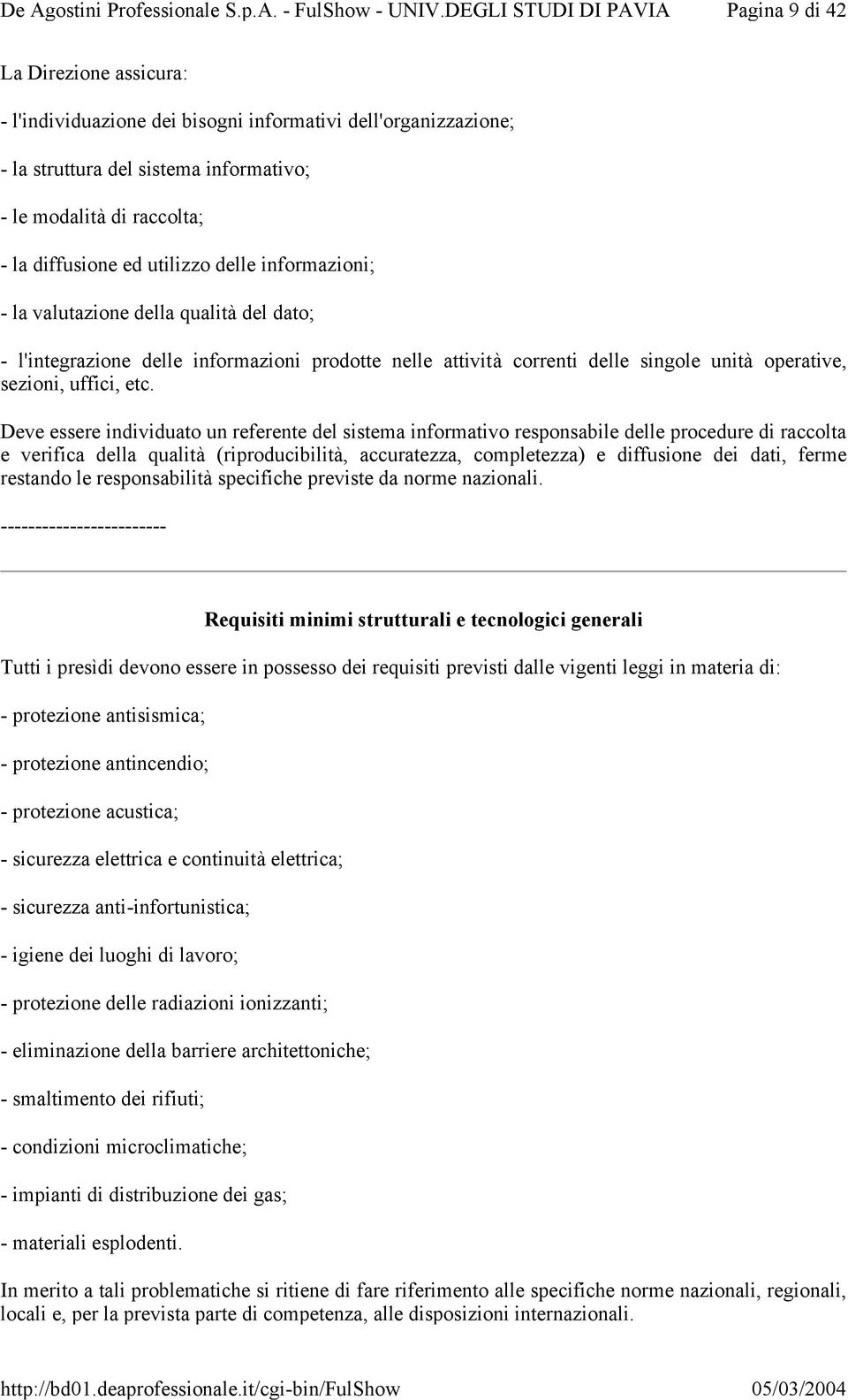 Deve essere individuato un referente del sistema informativo responsabile delle procedure di raccolta e verifica della qualità (riproducibilità, accuratezza, completezza) e diffusione dei dati, ferme