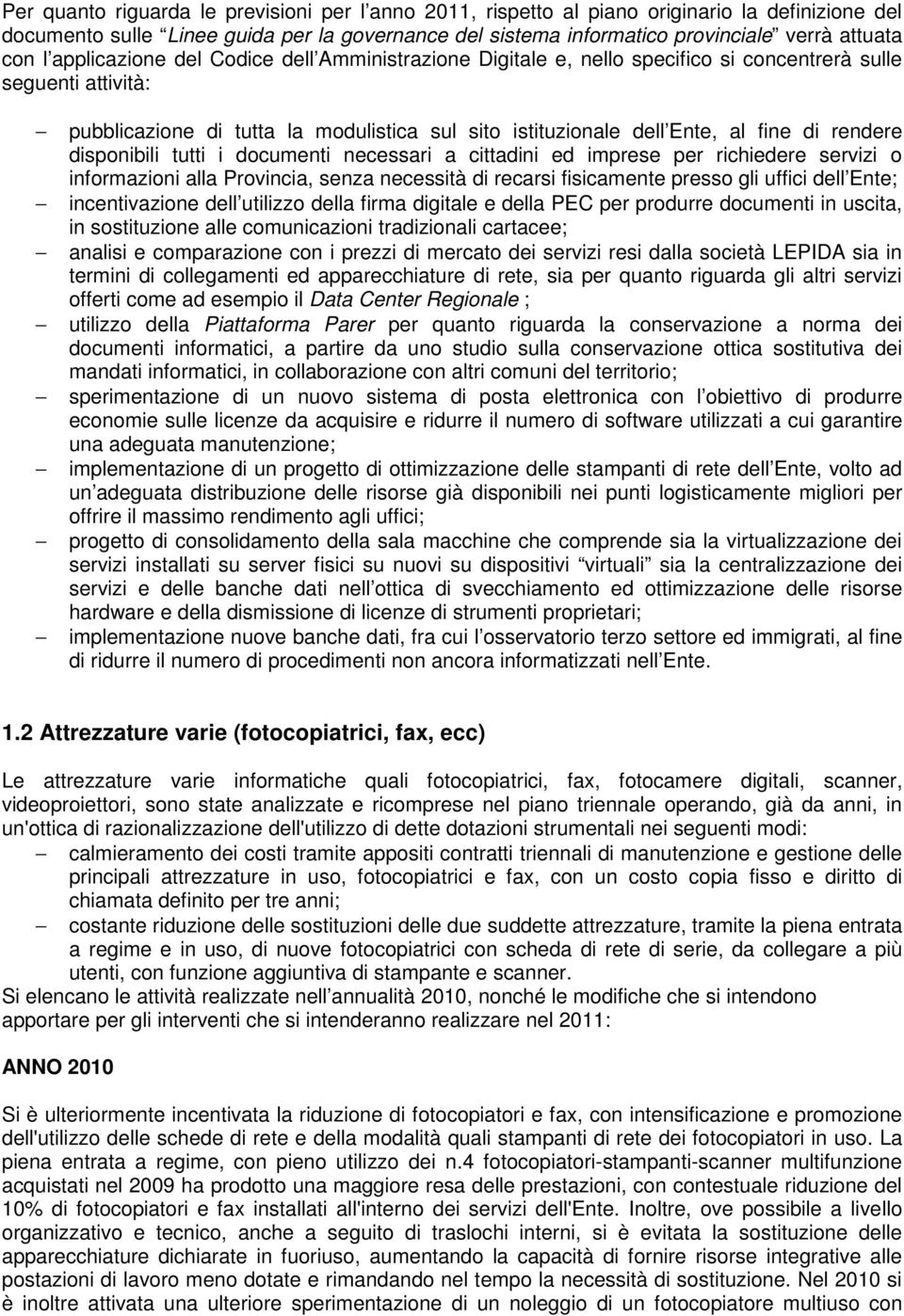 rendere disponibili tutti i documenti necessari a cittadini ed imprese per richiedere servizi o informazioni alla Provincia, senza necessità di recarsi fisicamente presso gli uffici dell Ente;