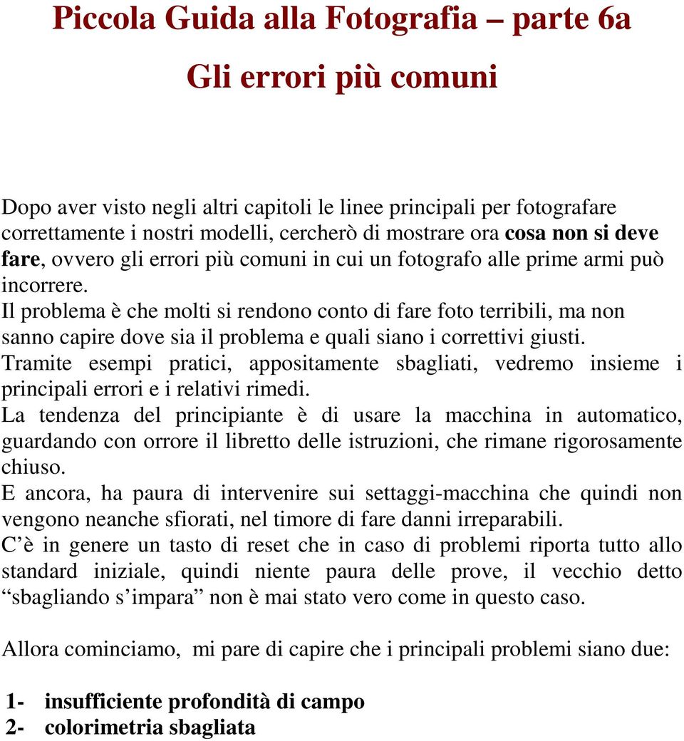 Il problema è che molti si rendono conto di fare foto terribili, ma non sanno capire dove sia il problema e quali siano i correttivi giusti.