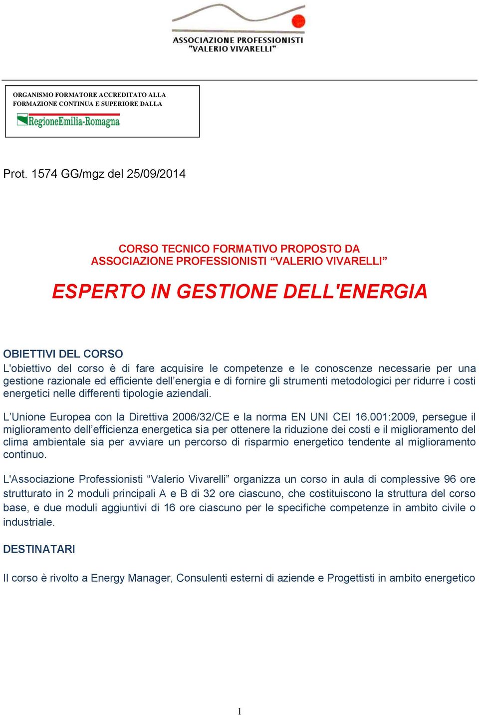 acquisire le competenze e le conoscenze necessarie per una gestione razionale ed efficiente dell energia e di fornire gli strumenti metodologici per ridurre i costi energetici nelle differenti