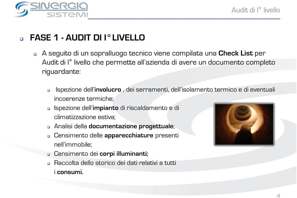 eventuali incoerenze termiche; Ispezione dell impianto di riscaldamento e di climatizzazione estiva; Analisi della documentazione progettuale;