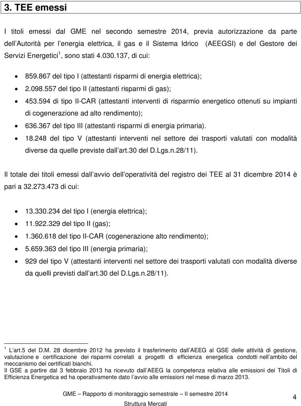 594 di tipo II-CAR (attestanti interventi di risparmio energetico ottenuti su impianti di cogenerazione ad alto rendimento); 636.367 del tipo III (attestanti risparmi di energia primaria). 18.