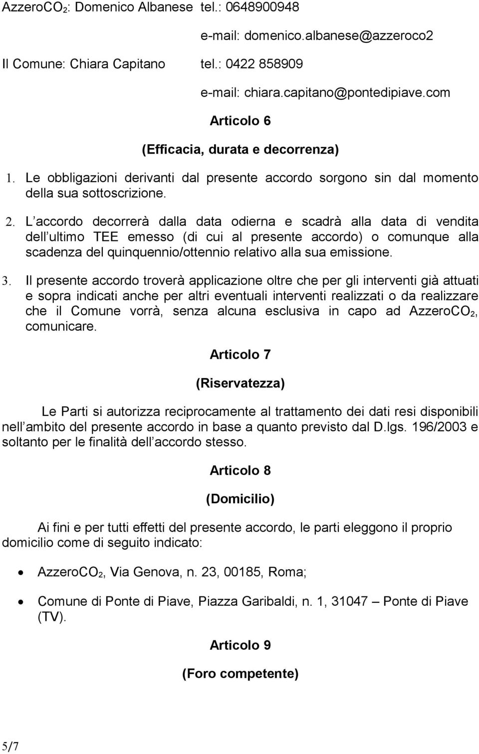 L accordo decorrerà dalla data odierna e scadrà alla data di vendita dell ultimo TEE emesso (di cui al presente accordo) o comunque alla scadenza del quinquennio/ottennio relativo alla sua emissione.