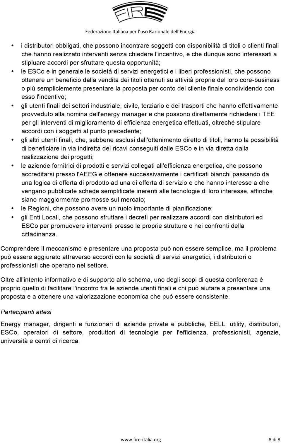 ottenuti su attività proprie del loro core-business o più sempliciemente presentare la proposta per conto del cliente finale condividendo con esso l'incentivo; gli utenti finali dei settori