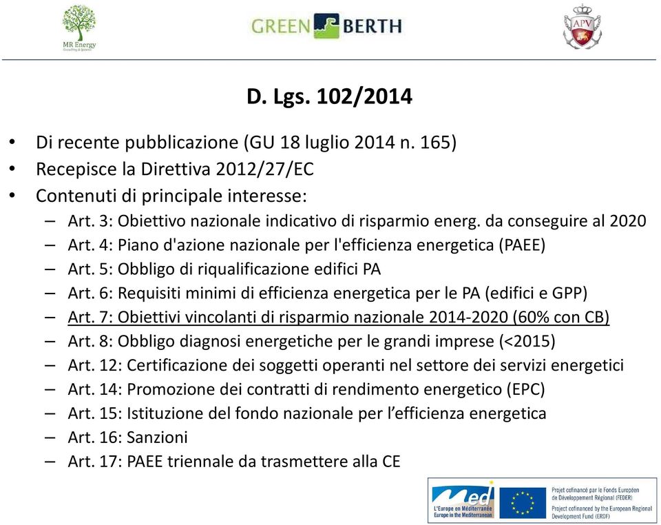 6: Requisiti minimi di efficienza energetica per le PA (edifici e GPP) Art. 7: Obiettivi vincolanti di risparmio nazionale 2014-2020 (60% con CB) Art.