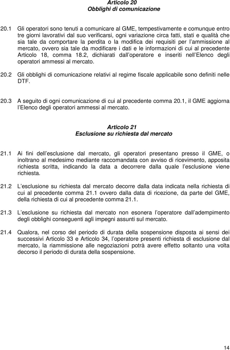 perdita o la modifica dei requisiti per l ammissione al mercato, ovvero sia tale da modificare i dati e le informazioni di cui al precedente Articolo 18, comma 18.