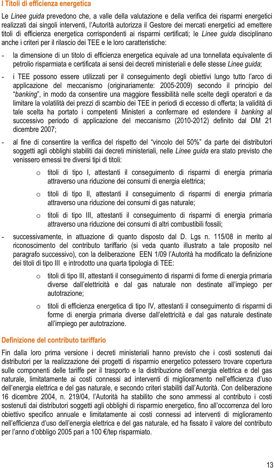 caratteristiche: - la dimensione di un titolo di efficienza energetica equivale ad una tonnellata equivalente di petrolio risparmiata e certificata ai sensi dei decreti ministeriali e delle stesse