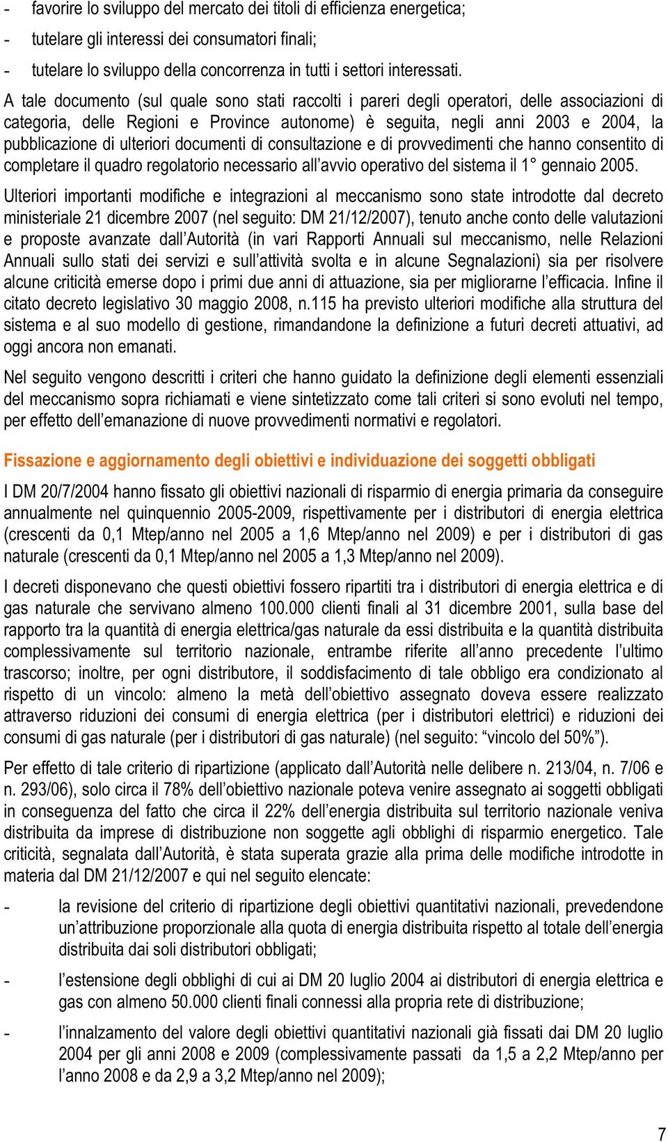 ulteriori documenti di consultazione e di provvedimenti che hanno consentito di completare il quadro regolatorio necessario all avvio operativo del sistema il 1 gennaio 2005.