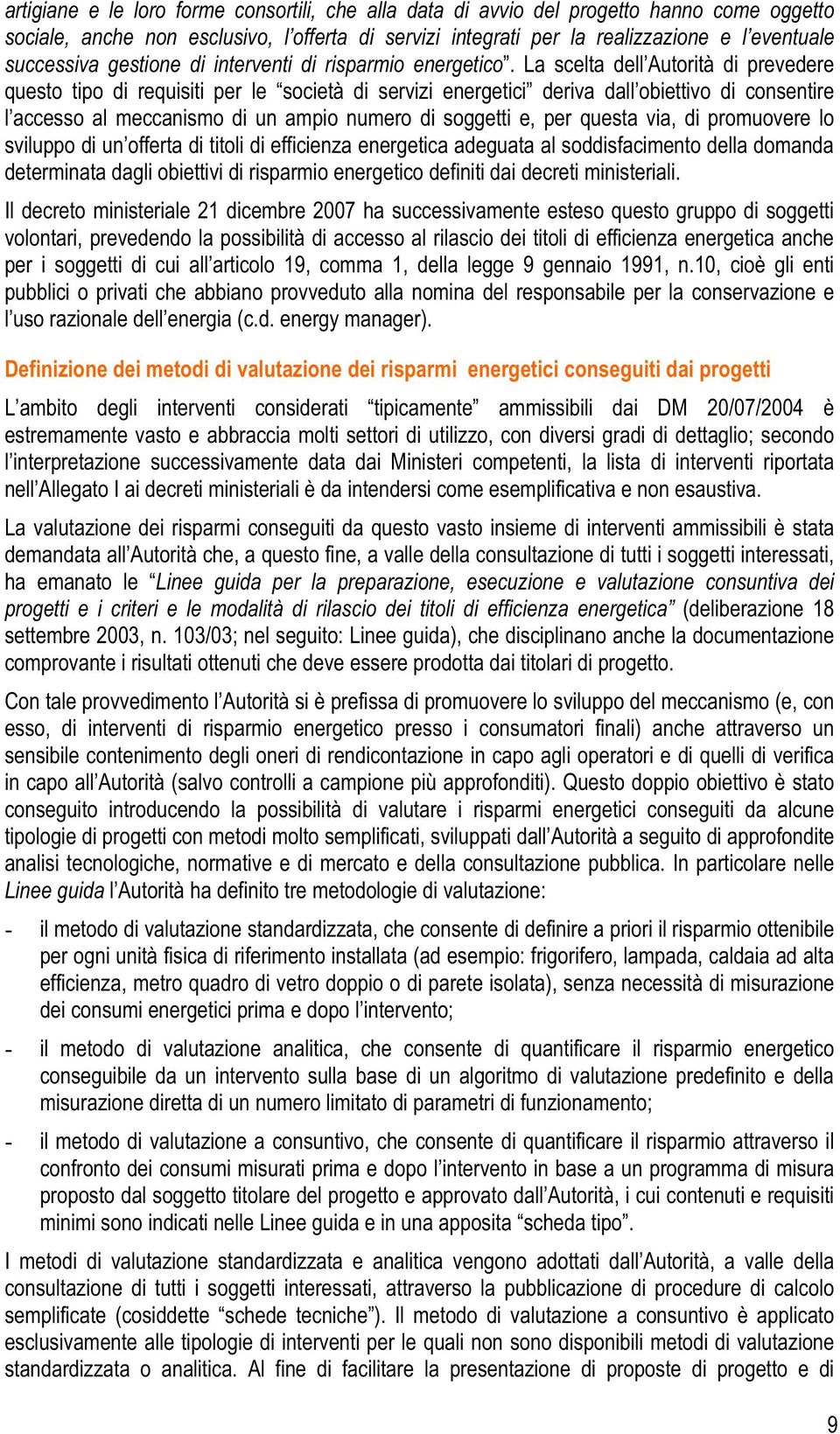 La scelta dell Autorità di prevedere questo tipo di requisiti per le società di servizi energetici deriva dall obiettivo di consentire l accesso al meccanismo di un ampio numero di soggetti e, per