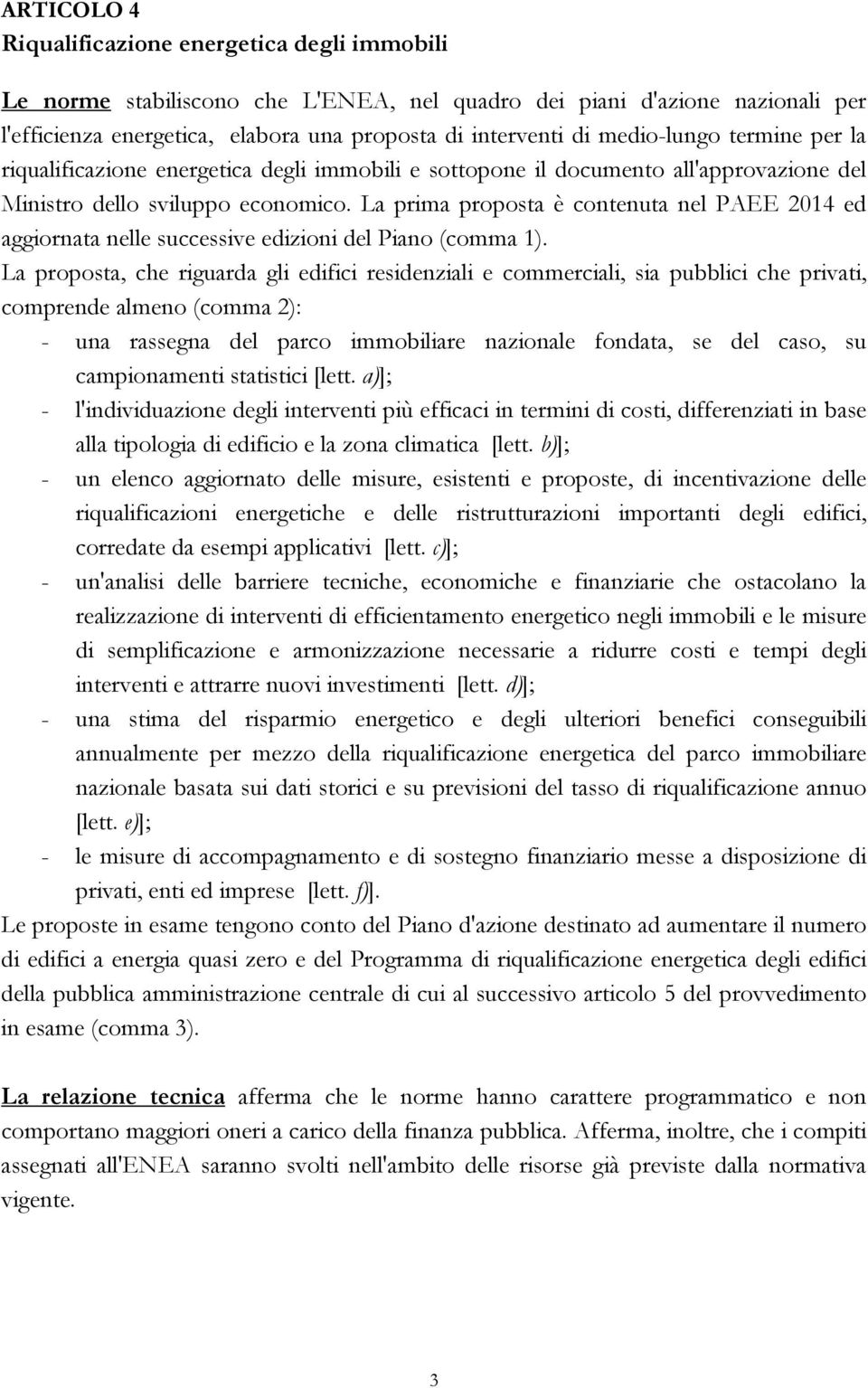 La prima proposta è contenuta nel PAEE 2014 ed aggiornata nelle successive edizioni del Piano (comma 1).