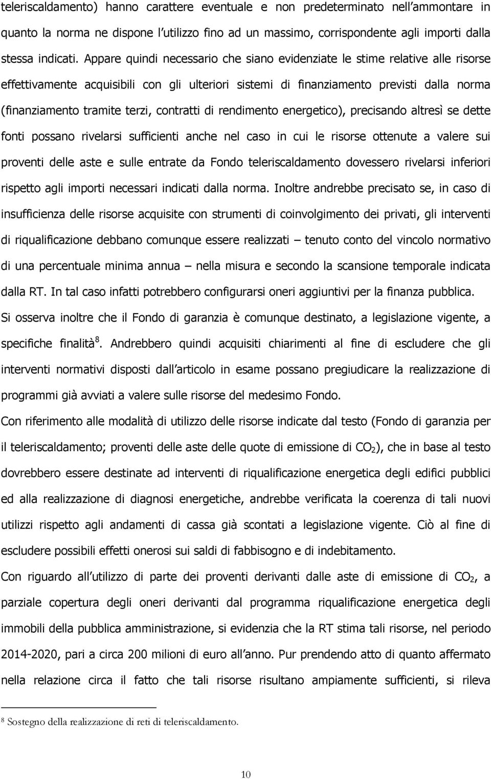 contratti di rendimento energetico), precisando altresì se dette fonti possano rivelarsi sufficienti anche nel caso in cui le risorse ottenute a valere sui proventi delle aste e sulle entrate da