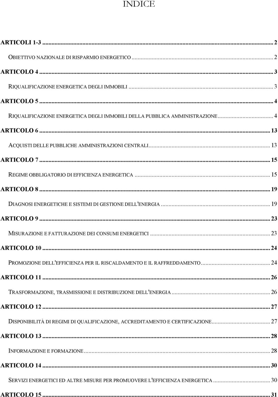 .. 15 REGIME OBBLIGATORIO DI EFFICIENZA ENERGETICA... 15 ARTICOLO 8... 19 DIAGNOSI ENERGETICHE E SISTEMI DI GESTIONE DELL'ENERGIA... 19 ARTICOLO 9.