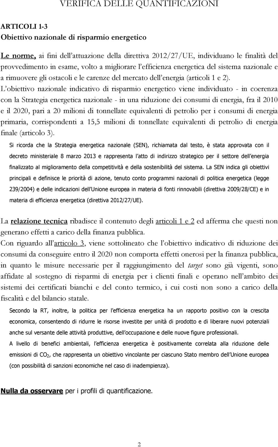 L obiettivo nazionale indicativo di risparmio energetico viene individuato - in coerenza con la Strategia energetica nazionale - in una riduzione dei consumi di energia, fra il 2010 e il 2020, pari a