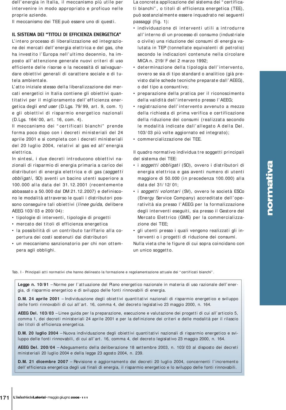 imposto all attenzione generale nuovi criteri di uso efficiente delle risorse e la necessità di salvaguardare obiettivi generali di carattere sociale e di tutela ambientale.