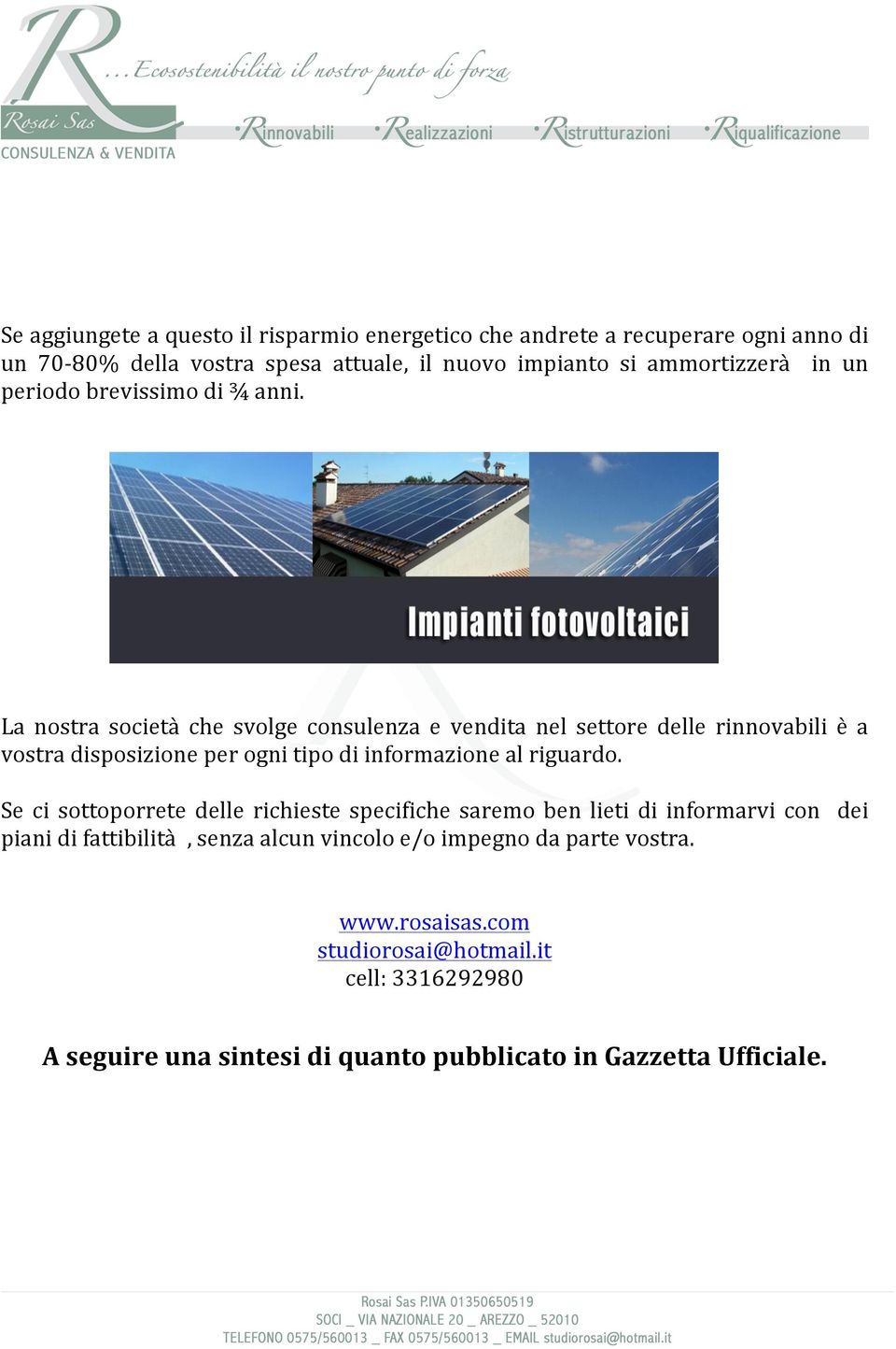 La nostra società che svolge consulenza e vendita nel settore delle rinnovabili è a vostra disposizione per ogni tipo di informazione al riguardo.