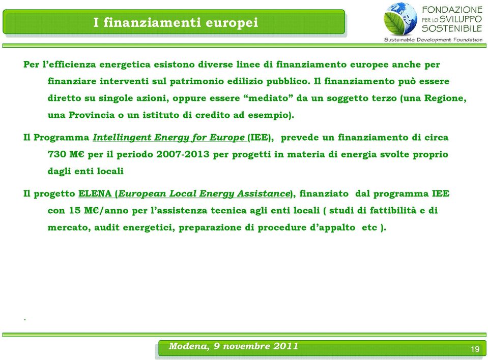 Il Programma Intellingent Energy for Europe (IEE), prevede un finanziamento di circa 730 M per il periodo 2007-2013 per progetti in materia di energia svolte proprio dagli enti locali Il