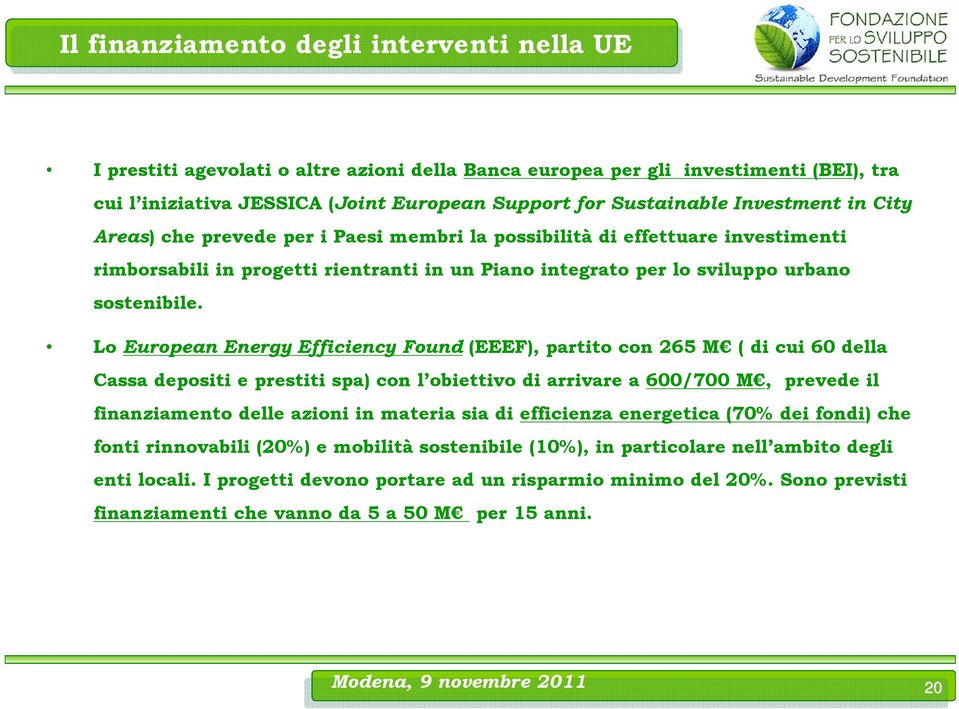 Lo European Energy Efficiency Found (EEEF), partito con 265 M ( di cui 60 della Cassa depositi e prestiti spa) con l obiettivo di arrivare a 600/700 M, prevede il finanziamento delle azioni in