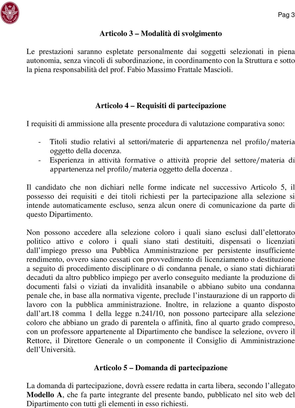 Articolo 4 Requisiti di partecipazione I requisiti di ammissione alla presente procedura di valutazione comparativa sono: - Titoli studio relativi al settori/materie di appartenenza nel