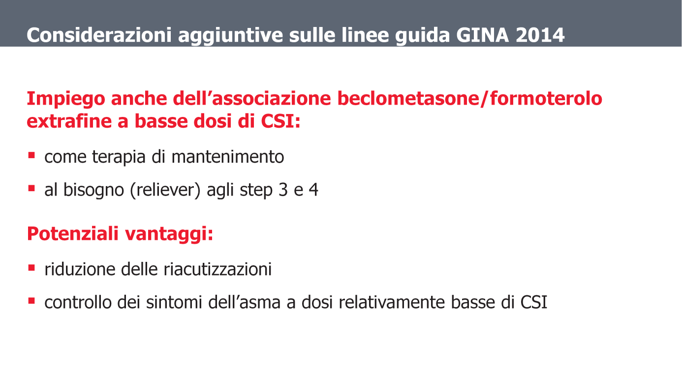 Le linee guida GINA 2014 prevedono l impiego, prima raccomandato solo per la combinazione budesonide/formoterolo, anche dell associazione beclometasone/formoterolo extrafine a basse dosi di