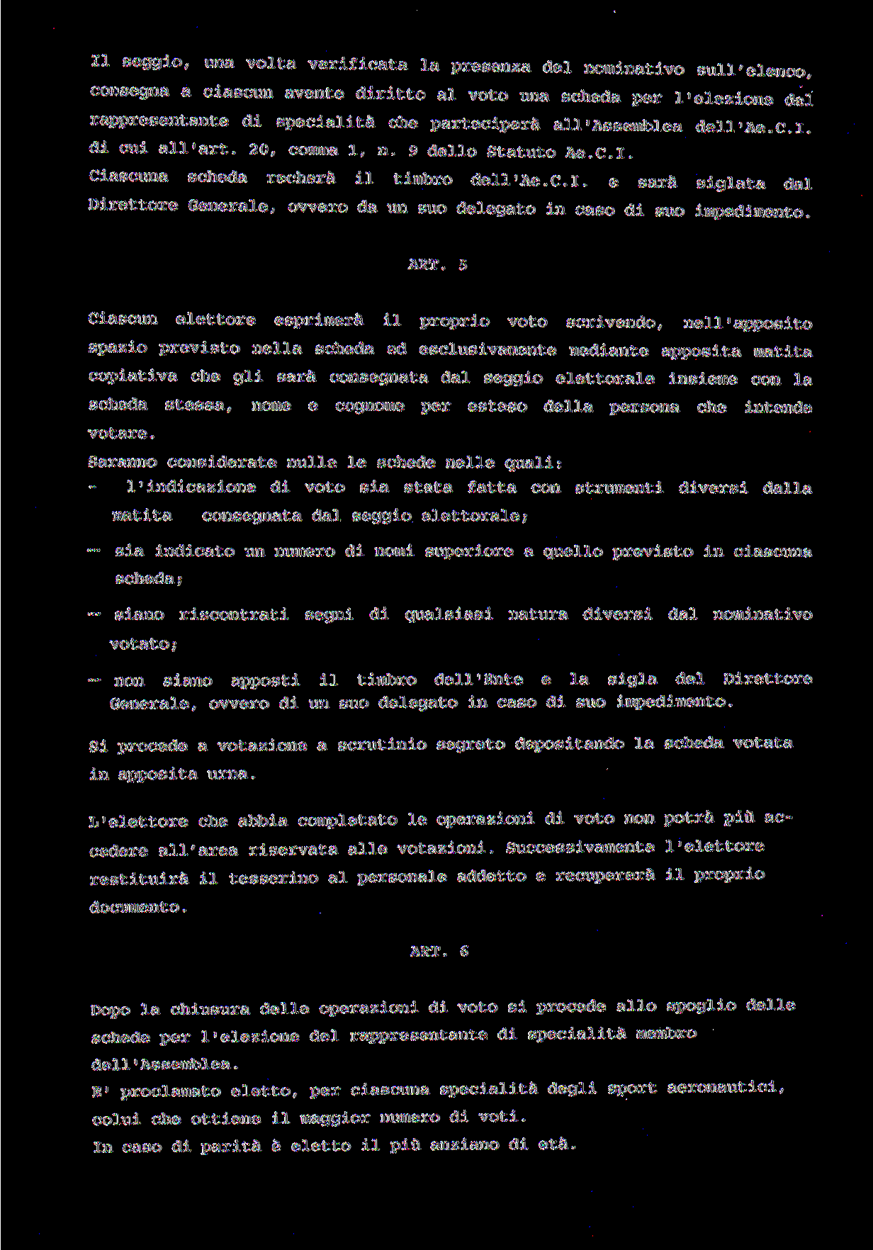 Il seggio, una volta verificata la presenza del nominativo sull'elenco, consegna a ciascun avente diritto al voto una scheda per l'elezione del rappresentante di specialità che parteciperà