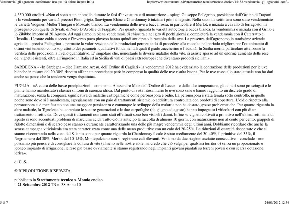 «Non ci sono state anomalie durante le fasi d invaiatura e di maturazione spiega Giuseppe Pellegrino, presidente dell Ordine di Trapani -: la vendemmia per varietà precoci Pinot grigio, Sauvignon