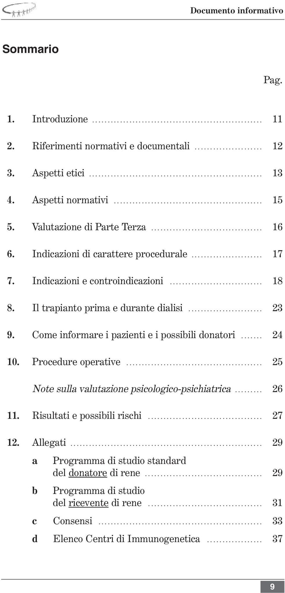 Indicazioni e controindicazioni.............................. 18 8. Il trapianto prima e durante dialisi........................ 23 9. Come informare i pazienti e i possibili donatori....... 24 10.