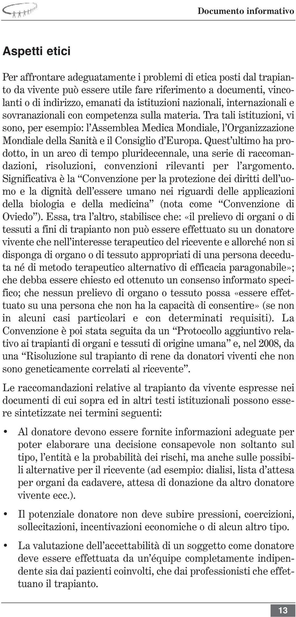 Tra tali istituzioni, vi sono, per esempio: l Assemblea Medica Mondiale, l Organizzazione Mondiale della Sanità e il Consiglio d Europa.