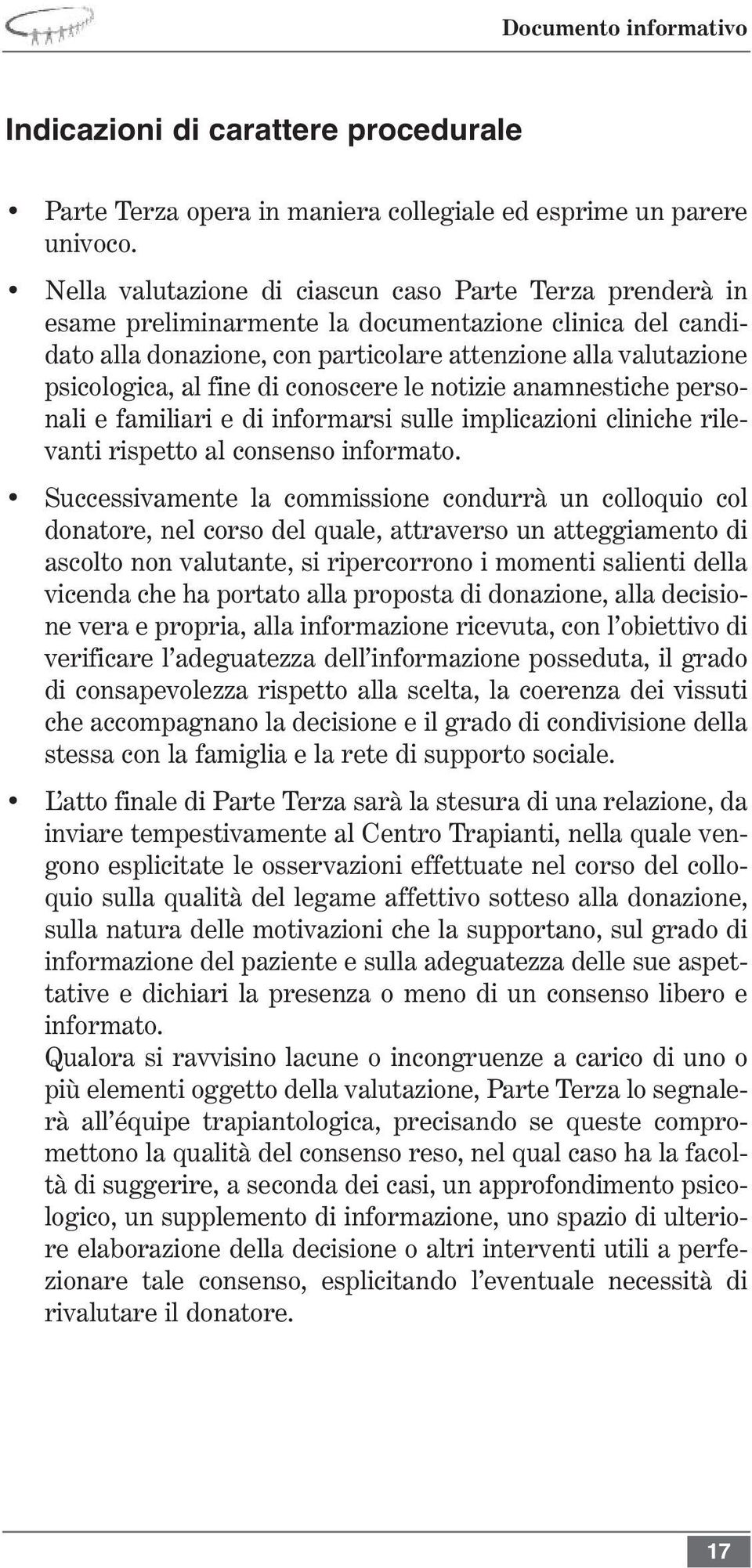 fine di conoscere le notizie anamnestiche personali e familiari e di informarsi sulle implicazioni cliniche rilevanti rispetto al consenso informato.