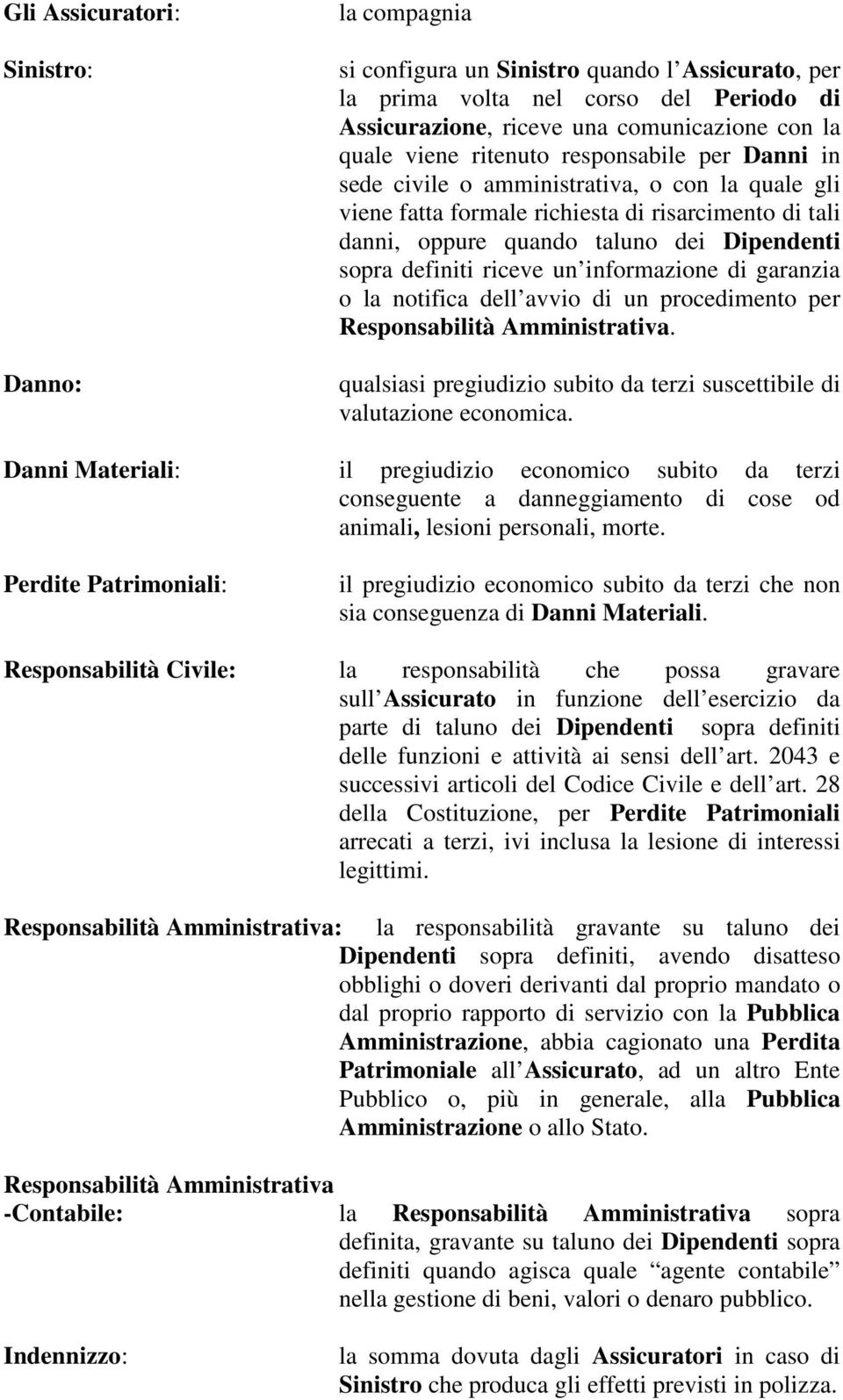 riceve un informazione di garanzia o la notifica dell avvio di un procedimento per Responsabilità Amministrativa. qualsiasi pregiudizio subito da terzi suscettibile di valutazione economica.