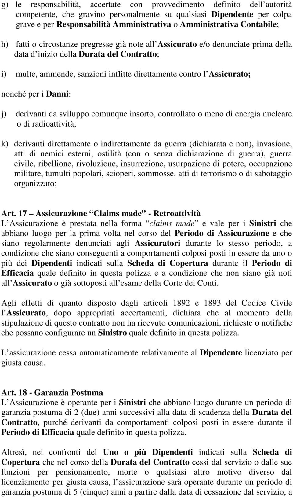 direttamente contro l Assicurato; nonché per i Danni: j) derivanti da sviluppo comunque insorto, controllato o meno di energia nucleare o di radioattività; k) derivanti direttamente o indirettamente