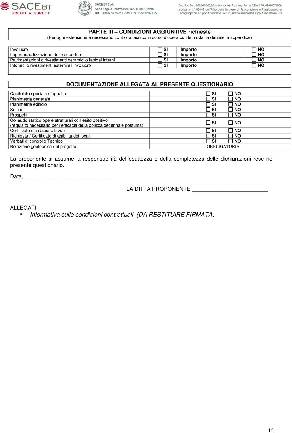 speciale d appalto Planimetria generale Planimetrie edificio Sezioni Prospetti Collaudo statico opere strutturali con esito positivo (requisito necessario per l efficacia della polizza decennale