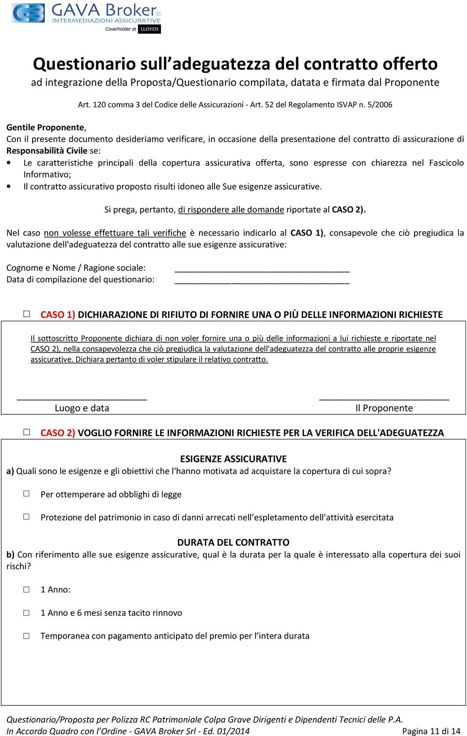 5/2006 Gentile Proponente, Con il presente documento desideriamo verificare, in occasione della presentazione del contratto di assicurazione di Responsabilità Civile se: Le caratteristiche principali