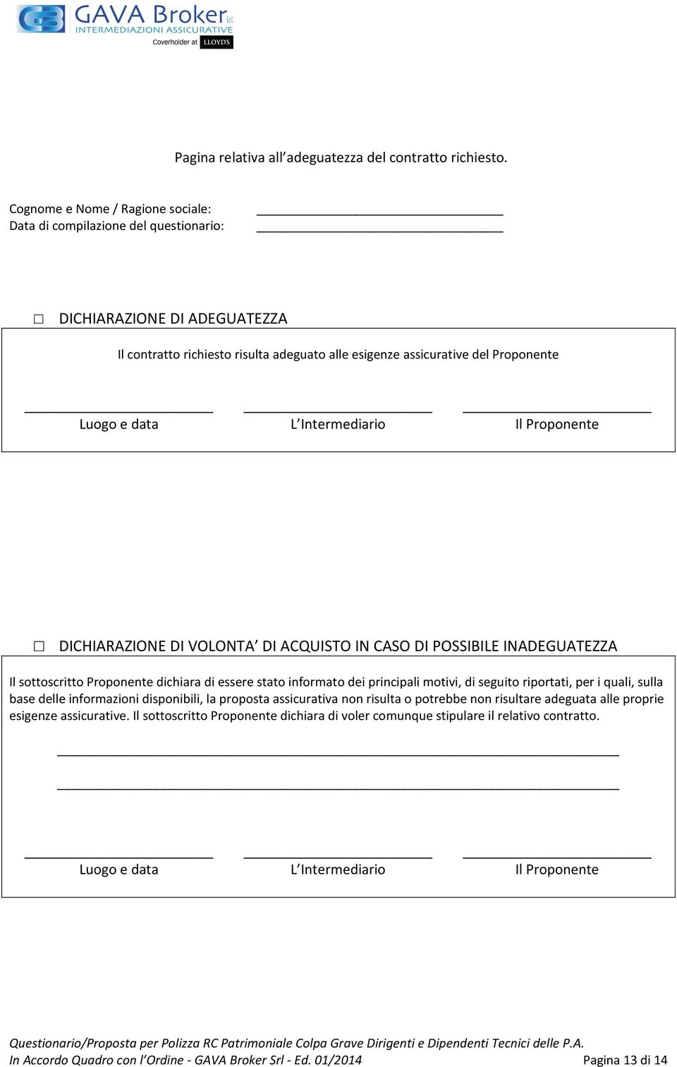 Intermediario Il Proponente DICHIARAZIONE DI VOLONTA DI ACQUISTO IN CASO DI POSSIBILE INADEGUATEZZA Il sottoscritto Proponente dichiara di essere stato informato dei principali motivi, di seguito