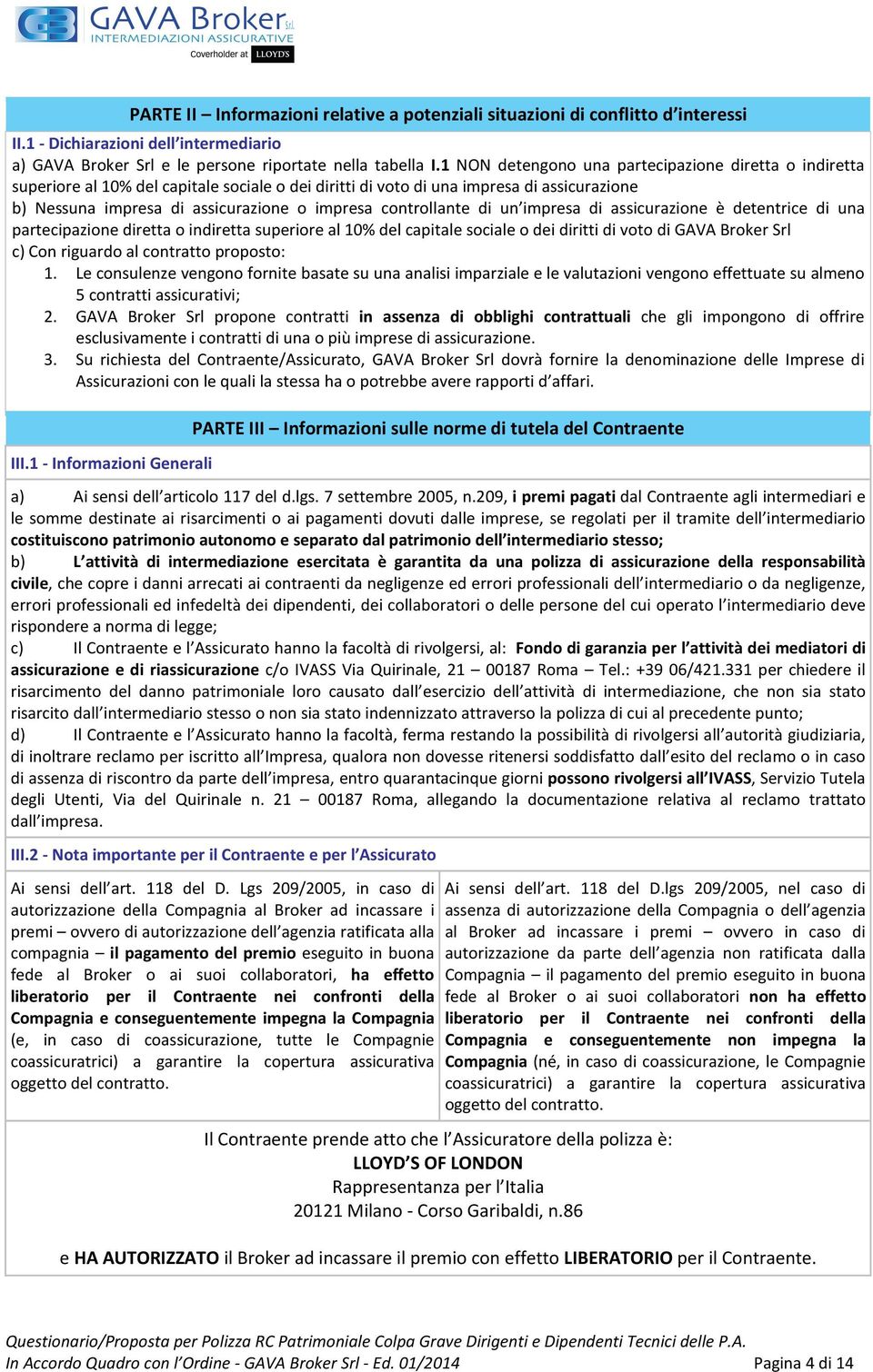 controllante di un impresa di assicurazione è detentrice di una partecipazione diretta o indiretta superiore al 10% del capitale sociale o dei diritti di voto di GAVA Broker Srl c) Con riguardo al