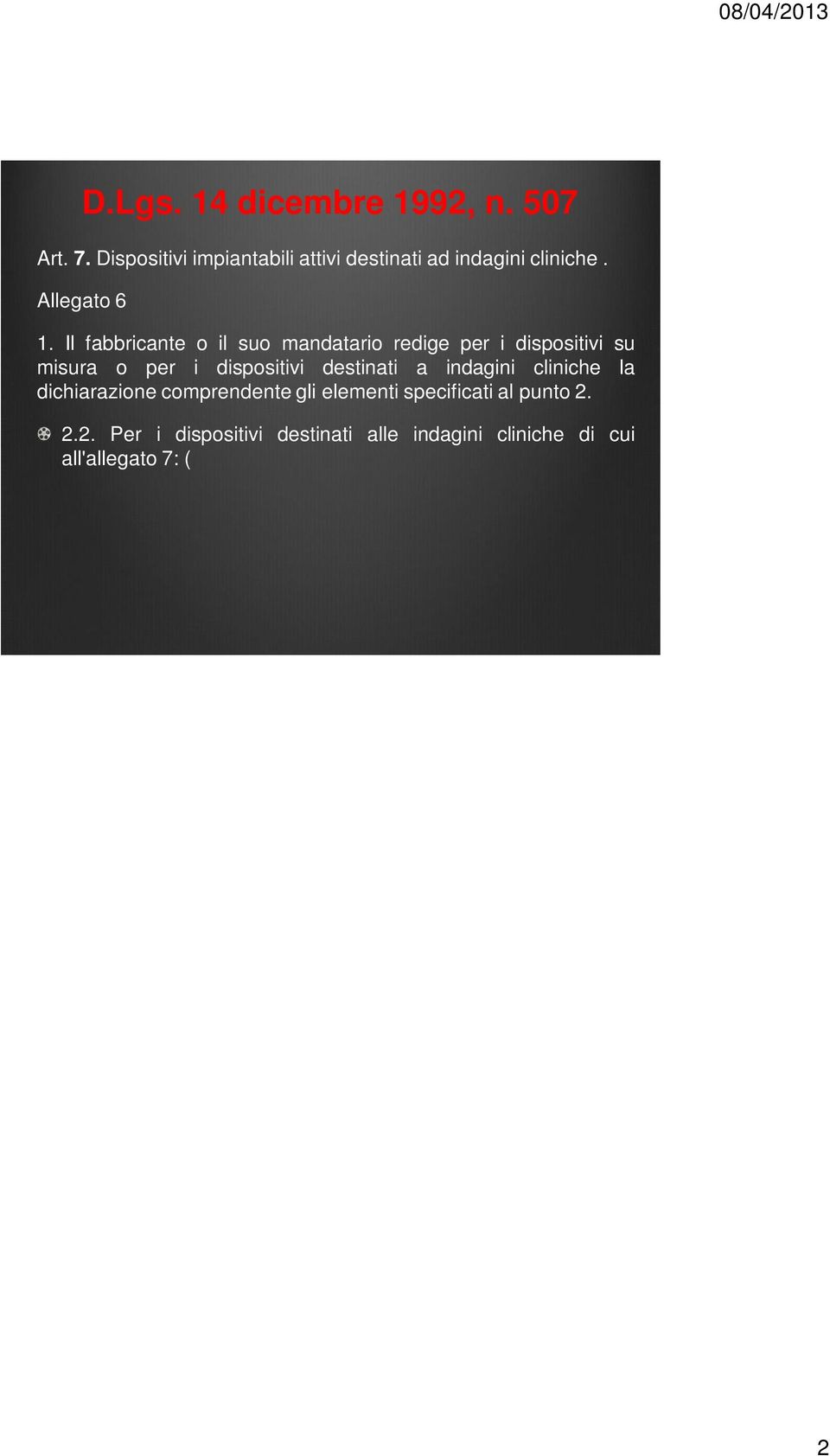 2.2. Per i dispositivi destinati alle indagini cliniche di cui all'allegato 7: ( ) - la conferma dell'assicurazione dei soggetti coinvolti - il parere del comitato etico interessato nonché