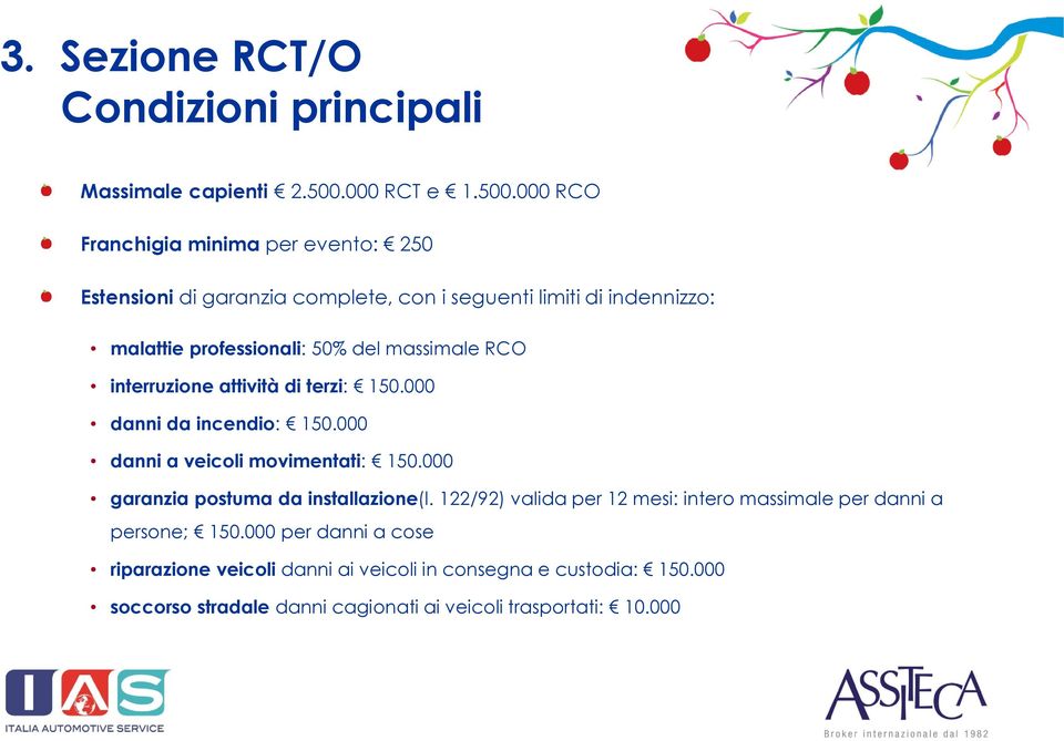 000 RCO Franchigia minima per evento: 250 Estensioni di garanzia complete, con i seguenti limiti di indennizzo: malattie professionali: 50% del