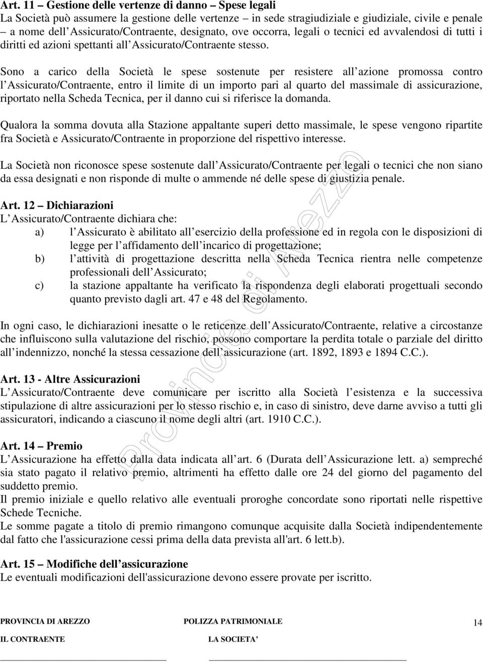 Sono a carico della Società le spese sostenute per resistere all azione promossa contro l Assicurato/Contraente, entro il limite di un importo pari al quarto del massimale di assicurazione, riportato