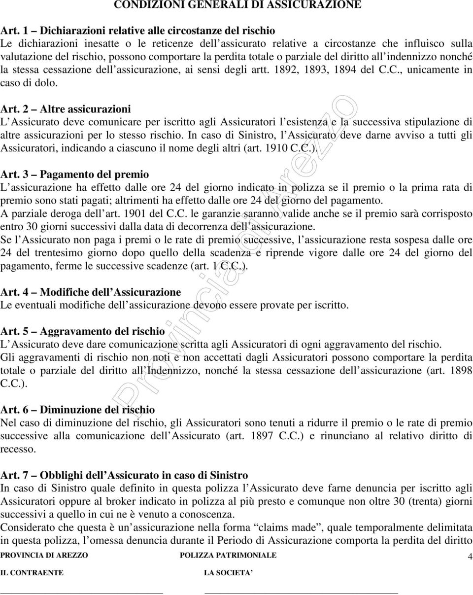 la perdita totale o parziale del diritto all indennizzo nonché la stessa cessazione dell assicurazione, ai sensi degli artt. 1892, 1893, 1894 del C.C., unicamente in caso di dolo. Art.