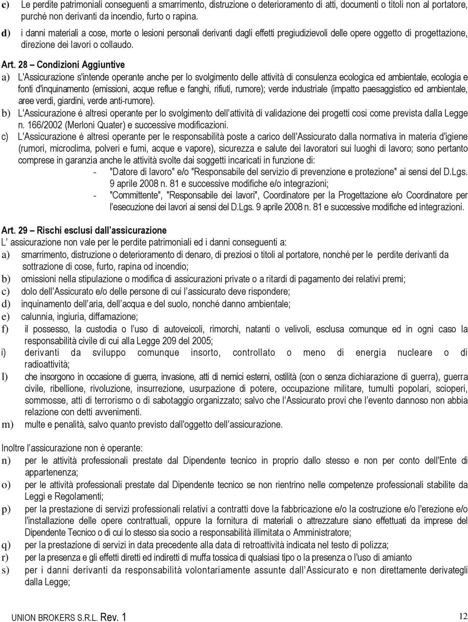 28 Condizioni Aggiuntive a) L'Assicurazione s'intende operante anche per lo svolgimento delle attività di consulenza ecologica ed ambientale, ecologia e fonti d'inquinamento (emissioni, acque reflue