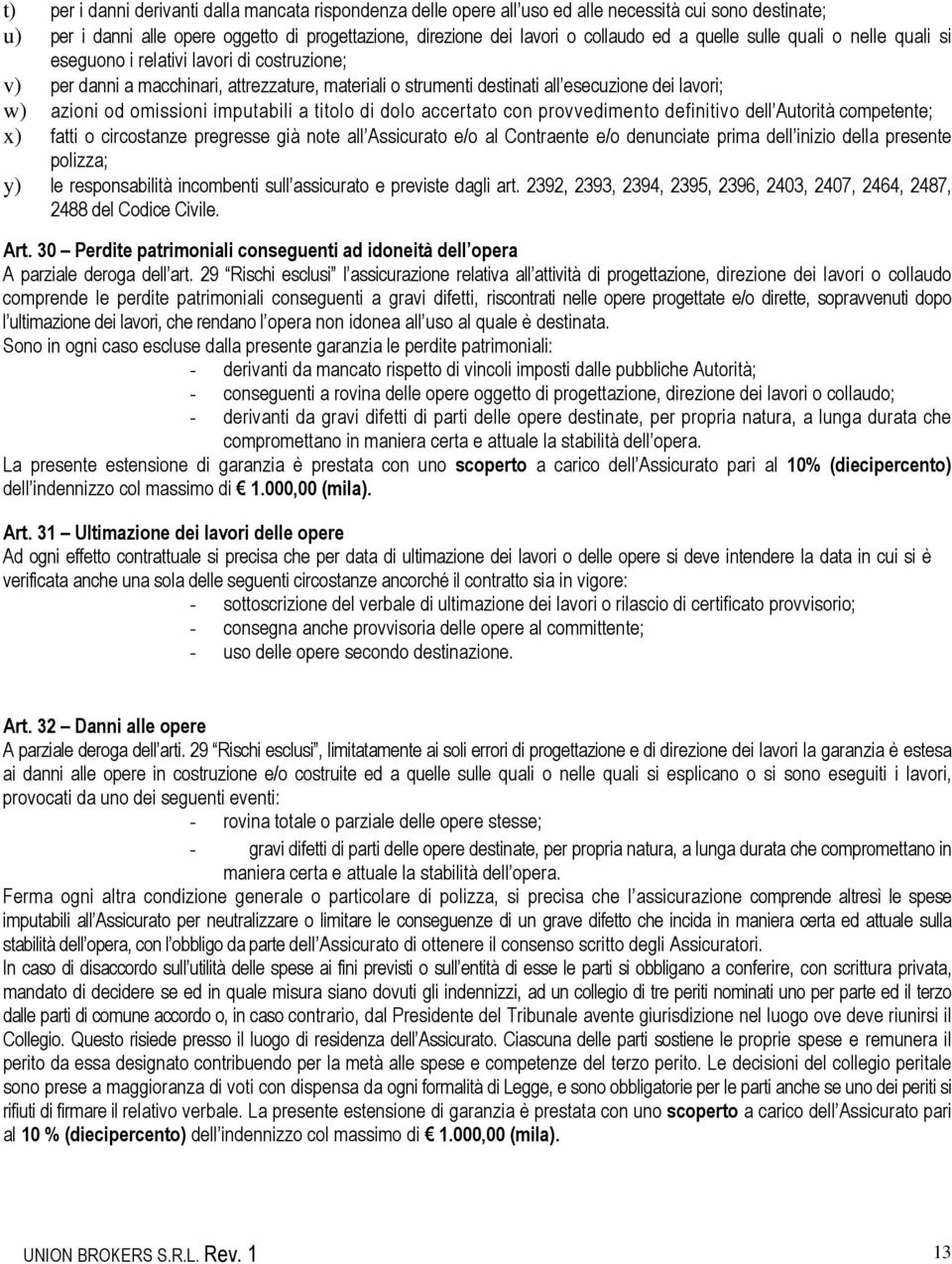 omissioni imputabili a titolo di dolo accertato con provvedimento definitivo dell Autorità competente; x) fatti o circostanze pregresse già note all Assicurato e/o al Contraente e/o denunciate prima