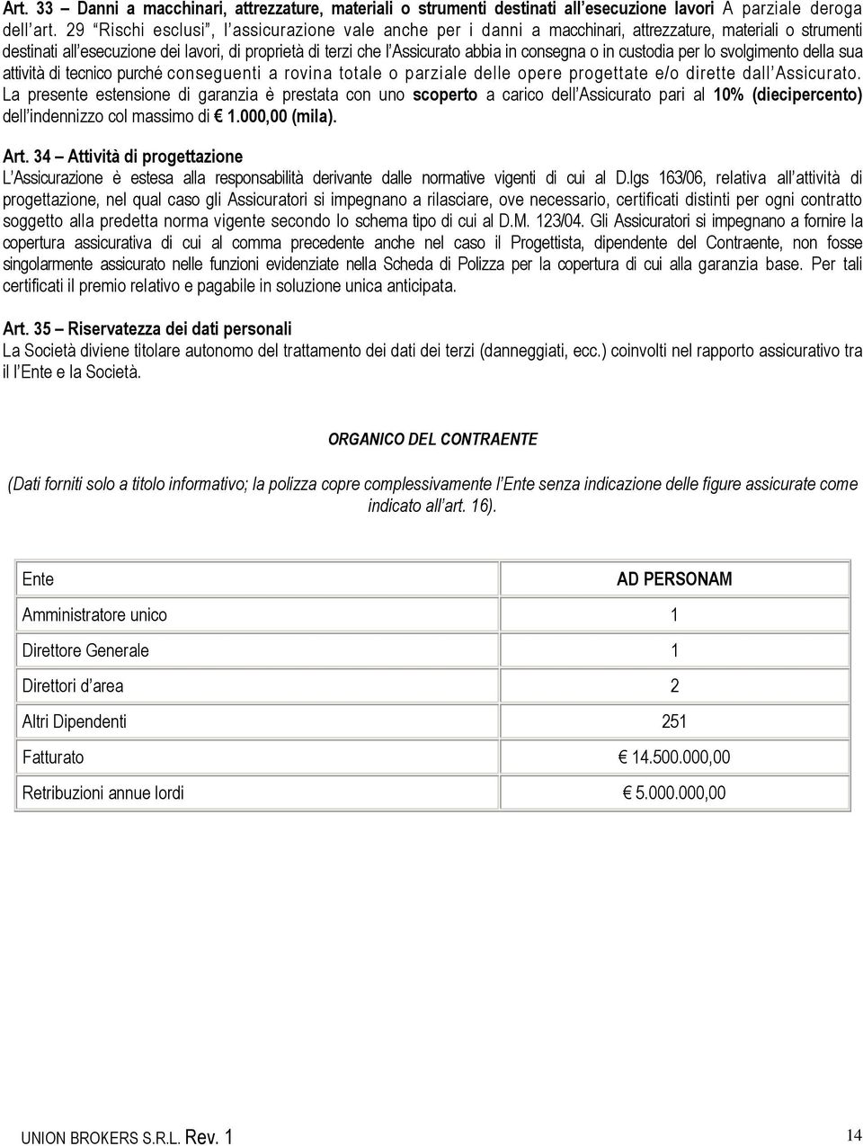 consegna o in custodia per lo svolgimento della sua attività di tecnico purché conseguenti a rovina totale o parziale delle opere progettate e/o dirette dall Assicurato.