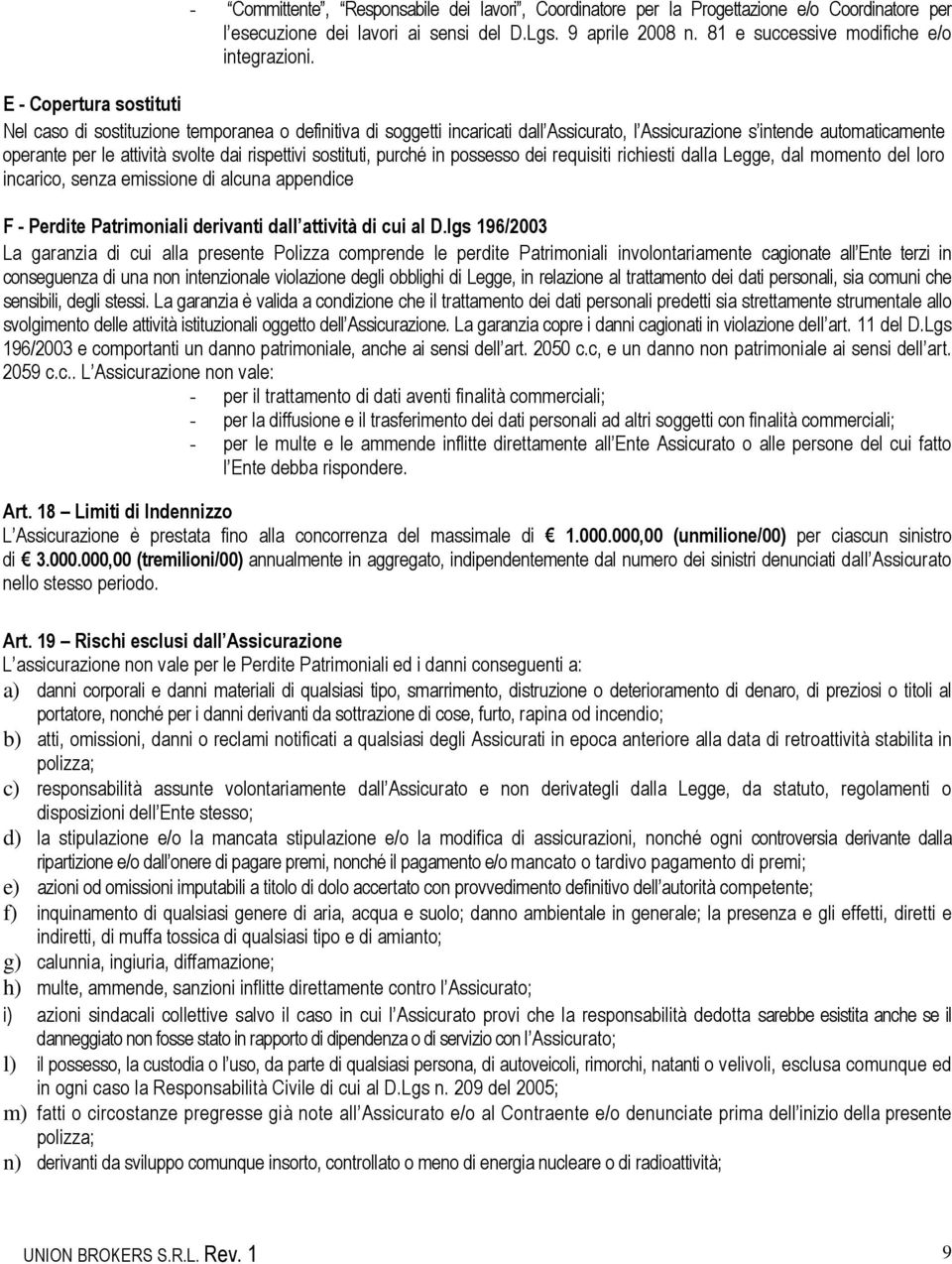 rispettivi sostituti, purché in possesso dei requisiti richiesti dalla Legge, dal momento del loro incarico, senza emissione di alcuna appendice F - Perdite Patrimoniali derivanti dall attività di