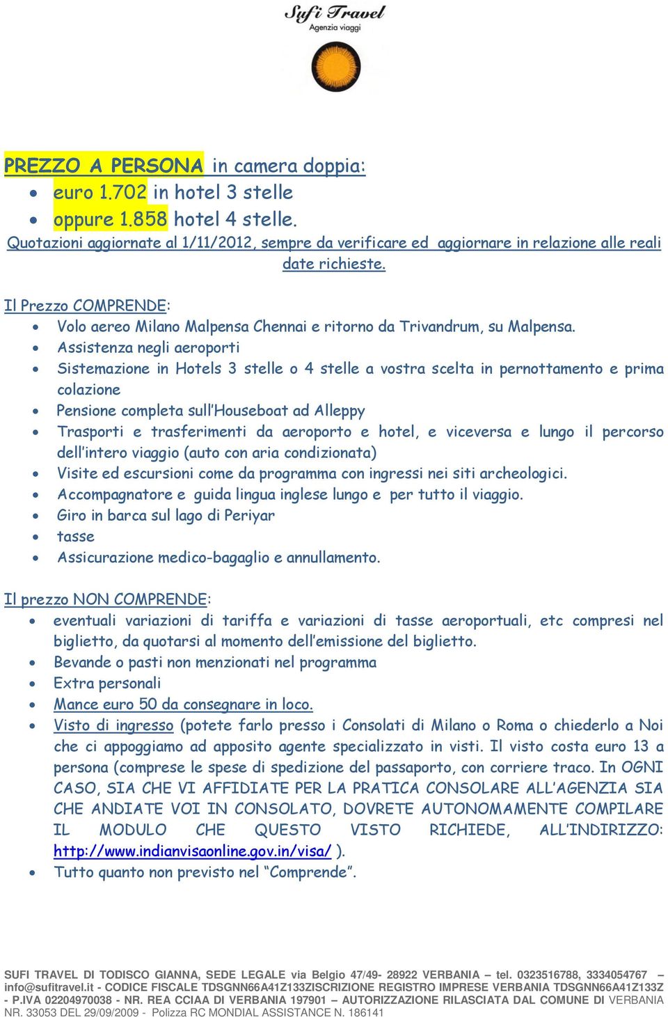 Il Prezzo COMPRENDE: Volo aereo Milano Malpensa Chennai e ritorno da Trivandrum, su Malpensa.