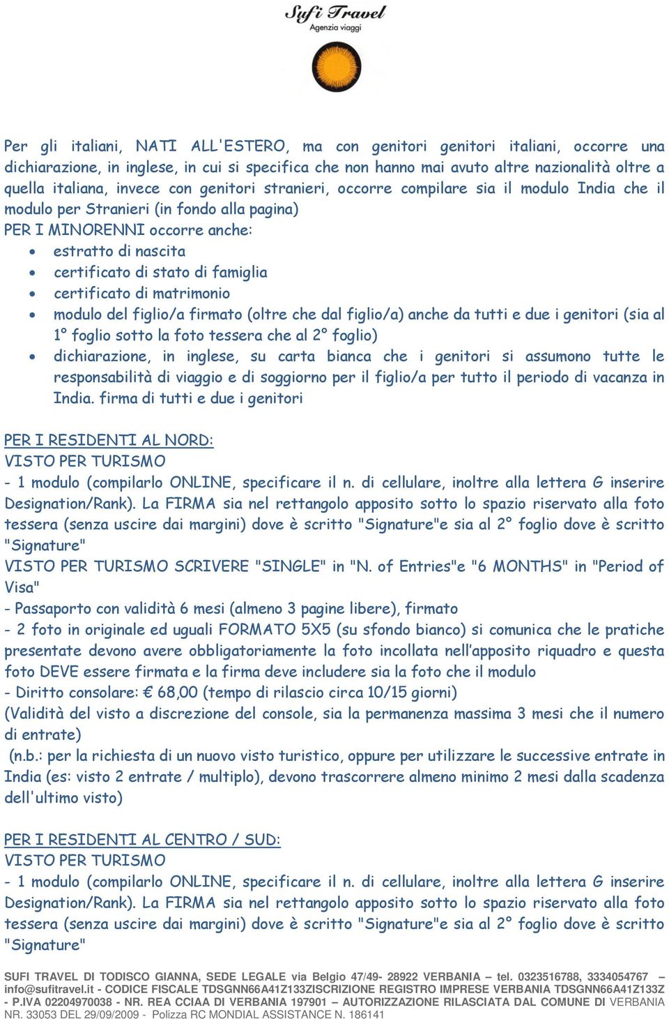 famiglia certificato di matrimonio modulo del figlio/a firmato (oltre che dal figlio/a) anche da tutti e due i genitori (sia al 1 foglio sotto la foto tessera che al 2 foglio) dichiarazione, in