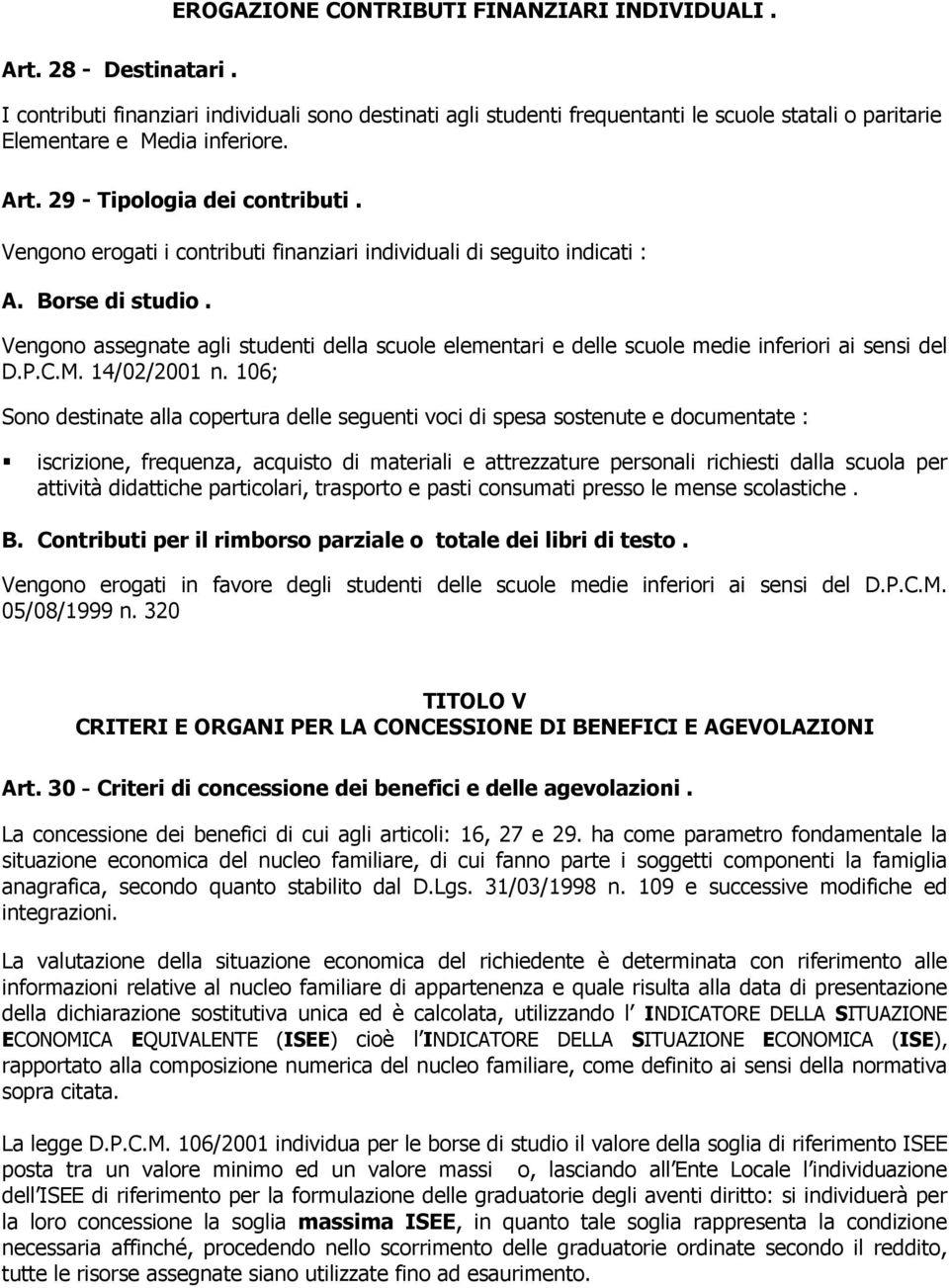 Vengono erogati i contributi finanziari individuali di seguito indicati : A. Borse di studio. Vengono assegnate agli studenti della scuole elementari e delle scuole medie inferiori ai sensi del D.P.C.