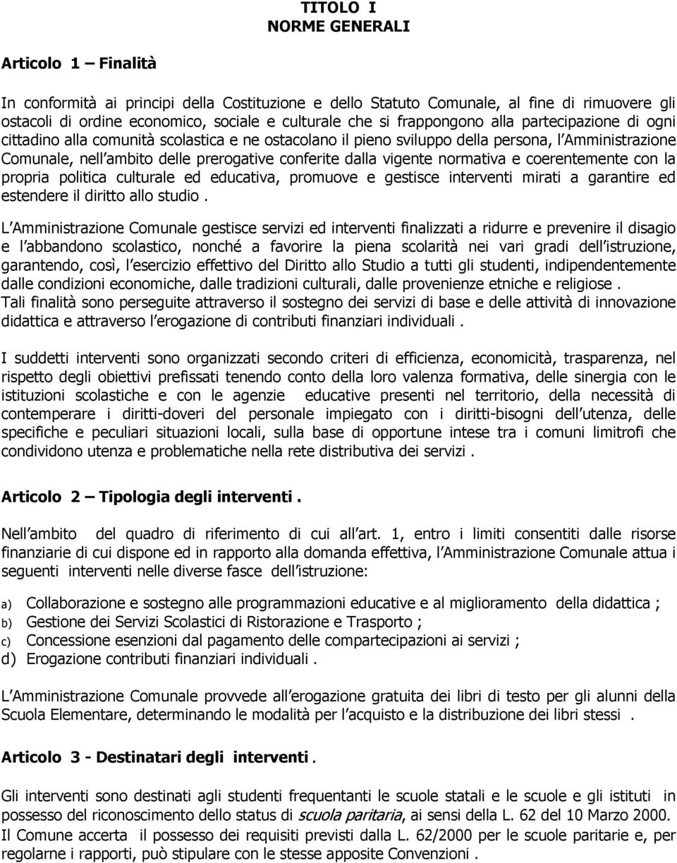 vigente normativa e coerentemente con la propria politica culturale ed educativa, promuove e gestisce interventi mirati a garantire ed estendere il diritto allo studio.