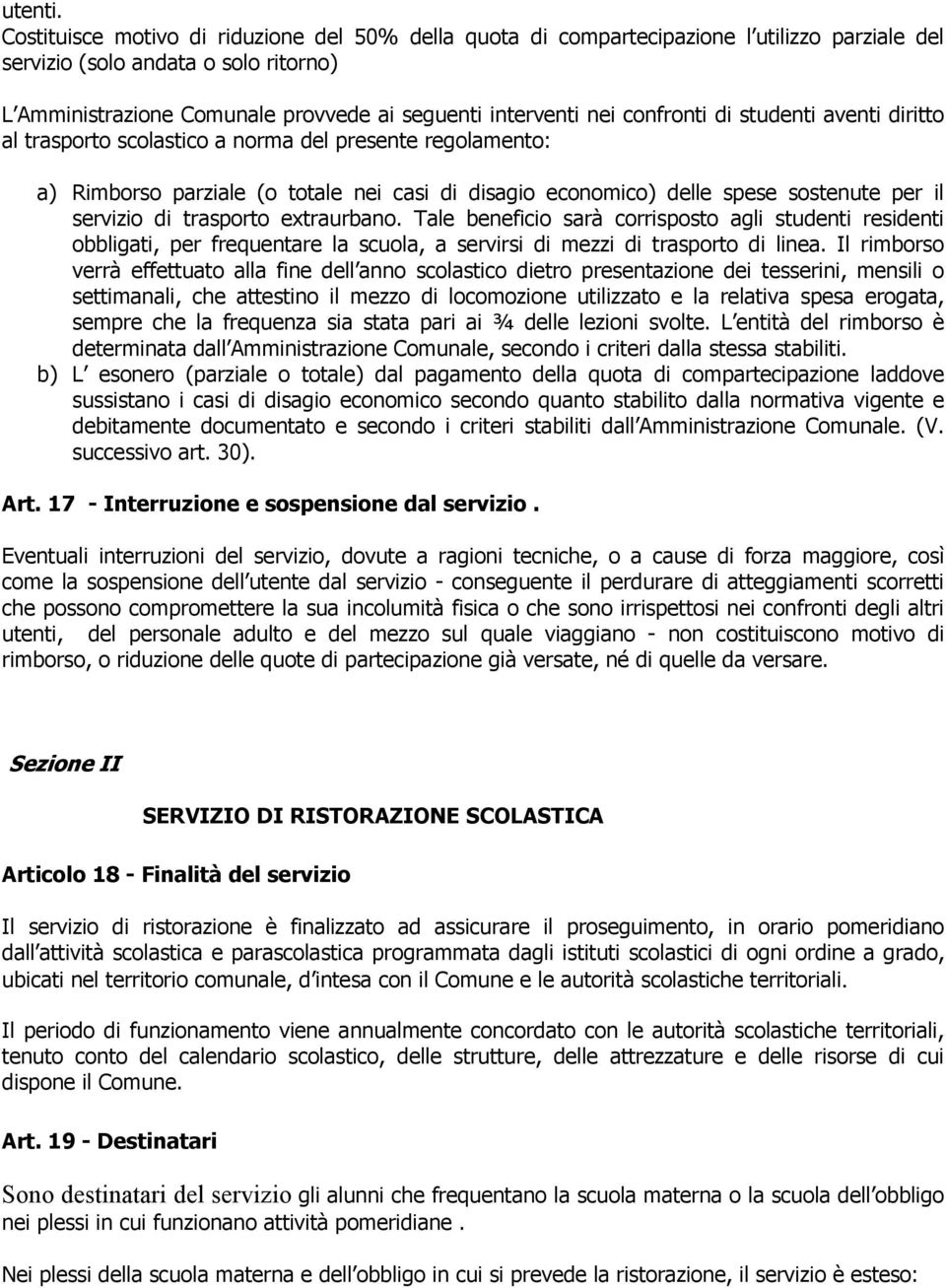 confronti di studenti aventi diritto al trasporto scolastico a norma del presente regolamento: a) Rimborso parziale (o totale nei casi di disagio economico) delle spese sostenute per il servizio di