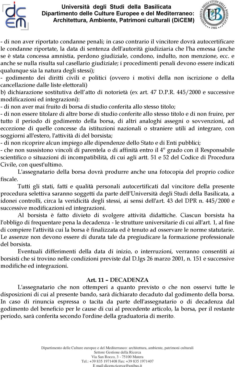 e anche se nulla risulta sul casellario giudiziale; i procedimenti penali devono essere indicati qualunque sia la natura degli stessi); - godimento dei diritti civili e politici (ovvero i motivi